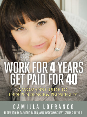 cover image of Work for 4 Years Get Paid for 40: a Woman's Guide to Independence & Prosperity